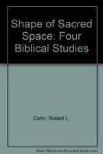 The Shape of Sacred Space: Four Biblical Studies (AAR Studies in Religion 23) - Robert L. Cohn