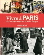 Vivre à Paris de la Restauration à la Belle Epoque - Philippe Mellot