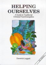 Helping Ourselves: Guide to Traditional Chinese Food Energetics - Daverick Leggett