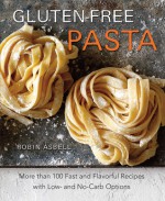 Gluten-Free Pasta: More than 100 Fast and Flavorful Recipes with Low- and No-Carb Options - Robin Asbell