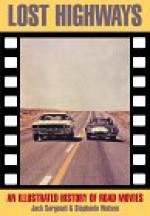 Lost Highways: An Illustrated History of Road Movies - Jack Sargeant