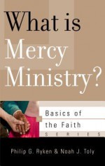 What Is Mercy Ministry? (Basics of the Faith) - Philip Ryken, Noah Toly