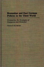 Romanian And East German Policies In The Third World: Comparing The Strategies Of Ceaușescu And Honecker - Thomas P.M. Barnett