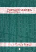 Postmodern Geography: A Reader in Ethnography, Theory, and Critique - Claudio Minca