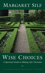 Wise Choices: A Spiritual Guide to Making Life's Decisions - Margaret Silf