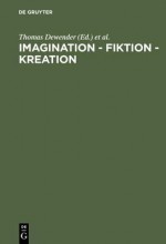 Imagination - Fiktion - Kreation: Das Kulturschaffende Vermogen Der Phantasie - Thomas Dewender, Thomas Welt, Burkhard Mojsisch, Hubertus Busche, Irmgard Mannlein-Robert, Dirk Ca1/4rsgen, Christel Meier, Franz Lebsanft, Stefanie Zaun, Daniela Watzke, Christoph Losfeld, Jarn Steigerwald, Orrin F. Summerell, Egbert Witte, Holger Wille, Ralf Hinz, Irmg