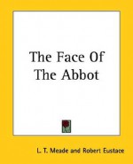 The Face Of The Abbot - L.T. Meade, Robert Eustace