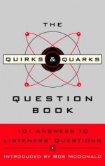 The Quirks & Quarks Question Book: 101 Answers to Listeners' Questions - CBC, Bob McDonald