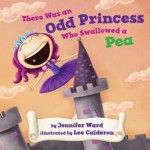 There Was an Odd Princess Who Swallowed a Pea - Jennifer Ward, Lee Calderon