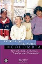 Voices of the Poor in Colombia: Strengthening Livelihoods, Families, and Communities - Jairo A. Arboleda, World Bank Group