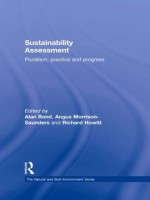 Sustainability Assessment: Pluralism, practice and progress (Natural and Built Environment Series) - Alan Bond, Angus Morrison-Saunders, Richard Howitt