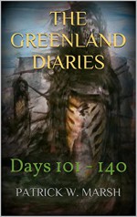 The Greenland Diaries: Days 101 - 140 - PATRICK W. MARSH