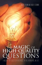 The Magic of High-Quality Questions: A Recipe for Success in Business, in Relationships, in Life - Robert Shemin