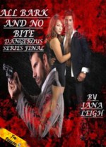 Dangerous: All Bark and No Bite (Dangerous Series) - Jana Leigh