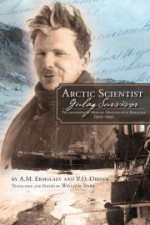 Arctic Scientist, Gulag Survivor: The biography of Mikhail Mikhailovich Ermolaev, 1905-1991 - A.M. Ermolaev, William Barr, V.D. Dibner