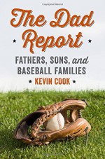 The Dad Report: Fathers, Sons, and Baseball Families - Kevin Cook