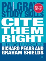 Cite Them Right: The essential referencing guide - Richard Pears, Graham Shields