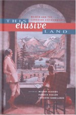 This Elusive Land: Women And The Canadian Environment - Catriona Sandilands, Melody Hessing, Rebecca Raglon