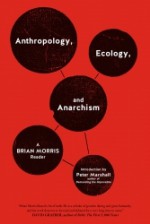 Anthropology, Ecology, and Anarchism: A Brian Morris Reader - Brian Morris, Peter Marshall