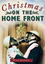 Christmas on the Home Front 1939-1945 - Mike Brown