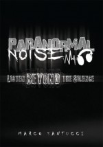 Paranormal Noise:Listen Beyond the Silence - Marco Santucci