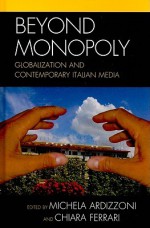 Beyond Monopoly: Globalization and Contemporary Italian Media (Critical Media Studies) - Michela Ardizzoni, Chiara Ferrari, Flavia Barca, Milly Buonanno, Rinella Cere, Alessandro D'Arma, Elisa Giomi, Mark Hayward, Andrea Marzulli, Lorenzo Mizzau, Giorgia Nesti, Cinzia Padovani, Marta Perrotta, Federico Riboldazzi, Chiara Valentini, Alberto Zambenedetti