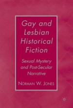 Gay and Lesbian Historical Fiction: Sexual Mystery and Post-Secular Narrative - Norman W. Jones