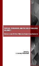 Torture, Terrorism, and the Use of Violence, Vol. II (Also Available as Review Journal of Political Philosophy Volume 6, Issue Number 2) - J. Jeremy Wisnewski