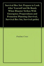 Survival Box Set: Prepare to Look After Yourself and Be Ready When Disaster Strikes With Emergency Preparedness and Protection Planning (Survival, Survival Box Set, Survival guide) - Paulina Cross, Millard Luna