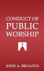 Conduct of Public Worship - John Albert Broadus