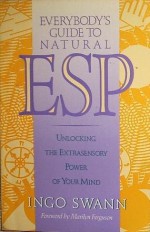 Everybody's Guide to Natural ESP: Unlocking The Extrasensory Power of Your Mind - Ingo Swann, Marilyn Ferguson