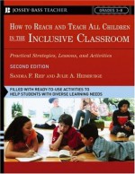 How To Reach and Teach All Children in the Inclusive Classroom: Practical Strategies, Lessons, and Activities, 2nd Edition - Sandra F. Rief M.A., Julie A. Heimburge