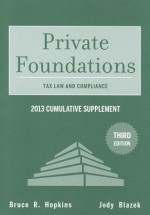 Private Foundations: Tax Law and Compliance 2013 Cumulative Supplement (Wiley Nonprofit Law, Finance and Management Series) - Bruce R. Hopkins