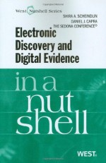 Electronic Discovery and Digital Evidence in a Nutshell - Shira A. Scheindlin, Daniel J. Capra, The Sedona Conference