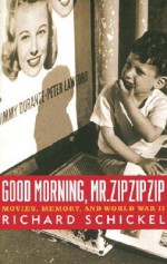 Good Morning, Mr. Zip Zip Zip: Movies, Memory and World War II - Richard Schickel