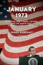 Watergate, Roe v. Wade, Vietnam, and the Month That Changed America Forever January 1973 (Hardback) - Common - James Robenalt and John W. Dean