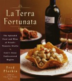 La Terra Fortunata: The Splendid Food and Wine of Friuli Venezia-Giulia, Italy's Great Undiscovered Region - Fred Plotkin