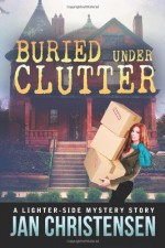 Buried Under Clutter: A Tina Tales Mystery (Tina Tales Mysteries) (Volume 2) - Jan Christensen