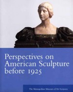 Perspectives on American Sculpture Before 1925: The Metropolitan Museum of Art Symposia - Thayer Tolles