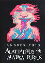 Alateadvus on alatasa purjus : koondkogu - Andres Ehin, Ly Seppel, Jüri Arrak