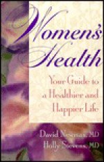 Women's Health: Your Guide to a Healthier and Happier Life - David Newman, Holly Stevens, Richard Boesel, Jackie Cotton, Becky DeLegge, Mark DeLegge, Warren Overbey, Wesley Robinson, Barbara Tarkin