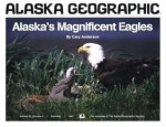 Alaska's Magnificent Eagles (Alaska Geographic Ser.; Vol. 24. No. 4) (Alaska Geographic,) - Cary Anderson, Penny Rennick