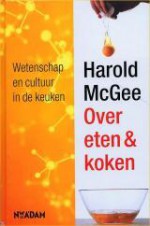 Over eten en koken. Wetenschap en cultuur in de keuken - Harold McGee, Jacques Meerman