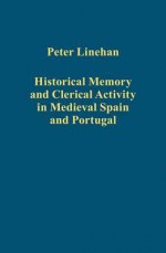 Historical Memory and Clerical Activity in Medieval Spain and Portugal - Peter Linehan