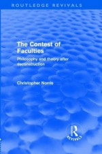 The Contest of Faculties (Routledge Revivals): Philosophy and Theory after Deconstruction: Volume 9 - Christopher Norris