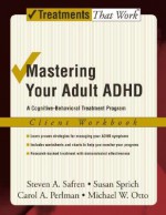 Mastering Your Adult ADHD: A Cognitive-Behavioral Treatment Program Client Workbook - Steven A. Safren