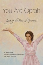 You Are Oprah - Igniting the Fires of Greatness - Howard Glasser