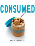 Consumed: A Memoir - Krista Scott-Dixon