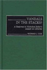 Vandals in the Stacks?: A Response to Nicholson Baker's Assault on Libraries - Richard J. Cox