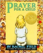 Prayer for a Child - Rachel Field, Elizabeth Orton Jones